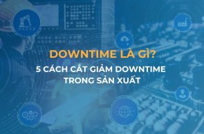 Downtime là gì? 5 Cách giảm downtime trong sản xuất