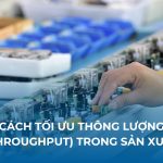 Thông lượng là gì? Cách tối ưu thông lượng trong hoạt động sản xuất